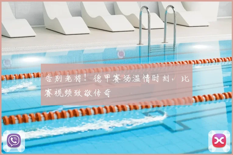 告别老将！德甲赛场温情时刻，比赛视频致敬传奇